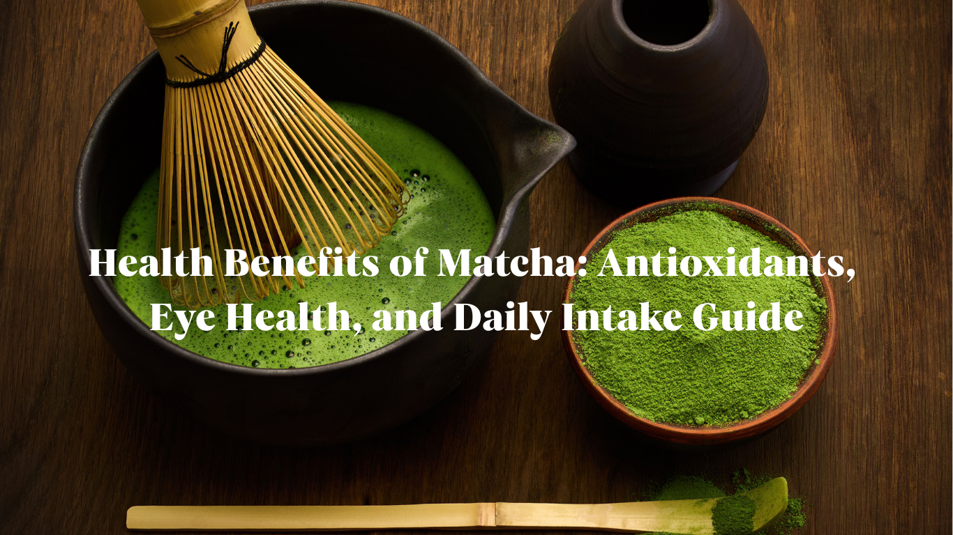 Health Benefits of Matcha: Antioxidants, Eye Health, and Daily Intake Guide